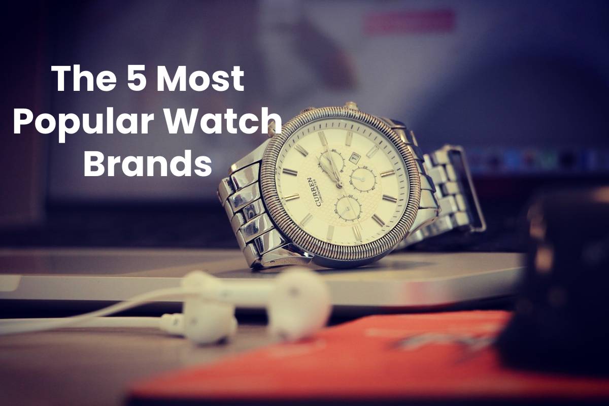 The 5 Most Popular Watch Brands Style Beauty Health
