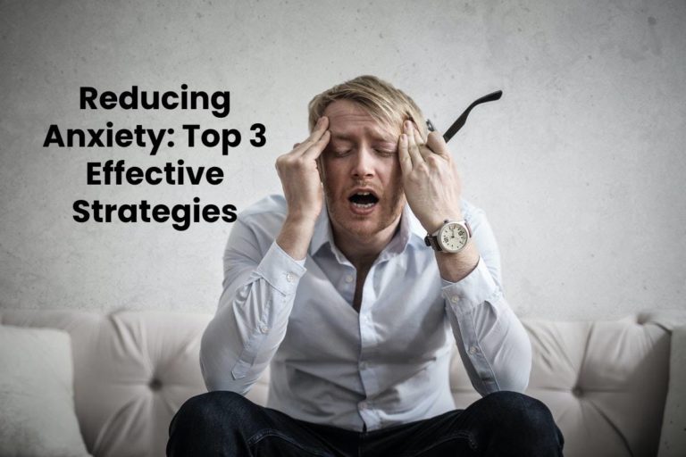 Reducing Anxiety: Top 3 Effective Strategies
