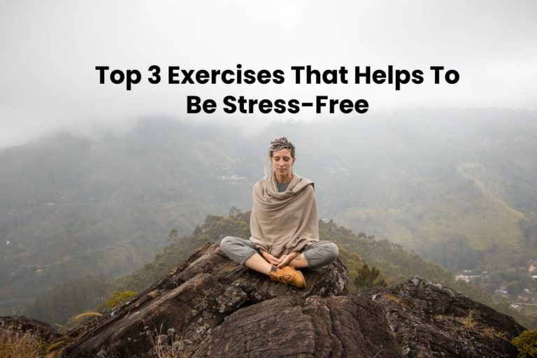 Top 3 Exercises That Helps To Be Stress-Free