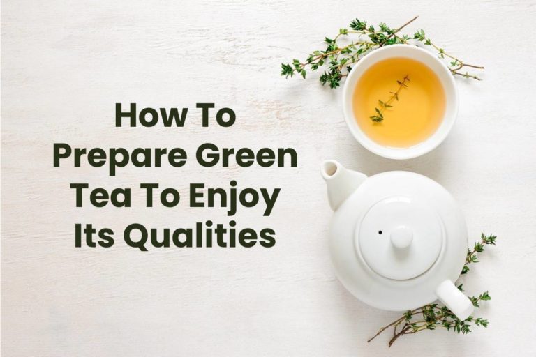 How To Prepare Green Tea To Enjoy Its Qualities