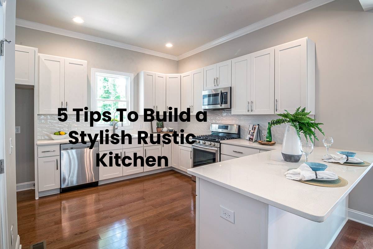 5 Tips To Build a Stylish Rustic Kitchen - Style Beauty Health