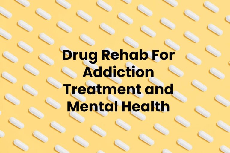 Drug Rehab For Addiction Treatment and Mental Health