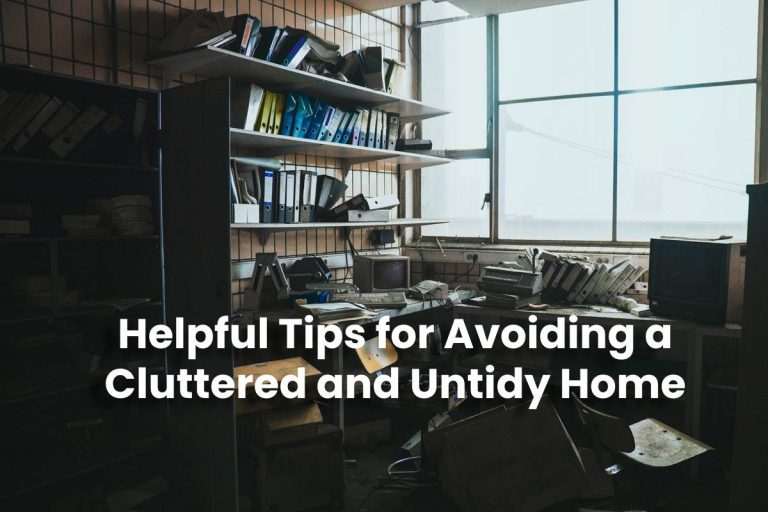 Helpful Tips for Avoiding a Cluttered and Untidy Home