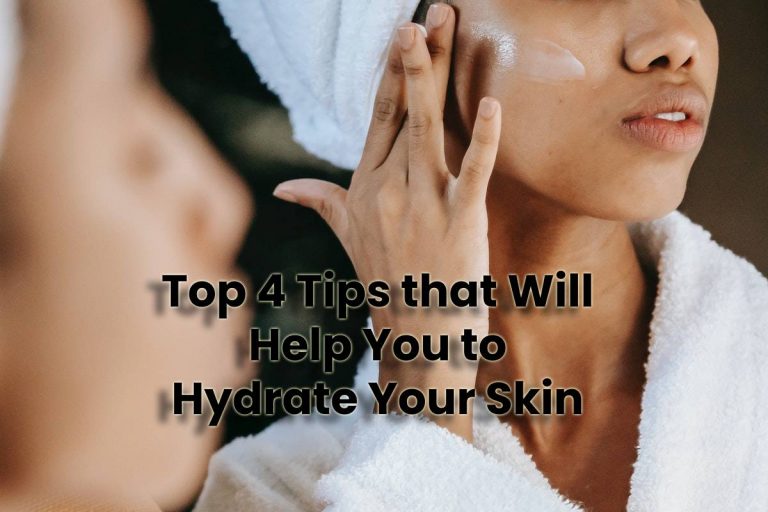 Top 4 Tips that Will Help You to Hydrate Your Skin