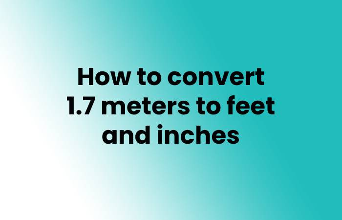 How to convert 1.7 meters to feet and inches