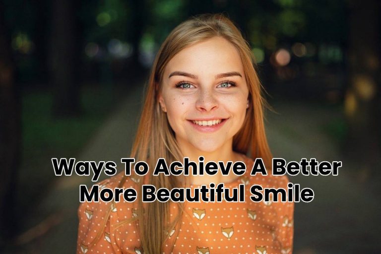 Ways To Achieve A Better More Beautiful Smile