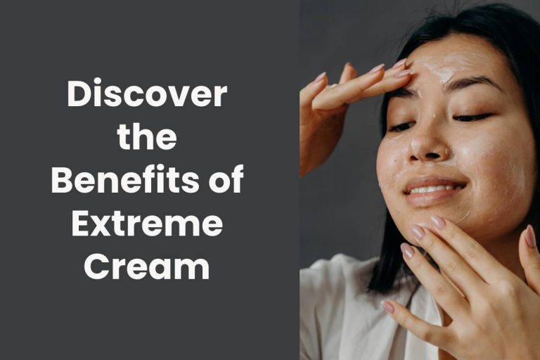 Discover the Benefits of Extreme Cream