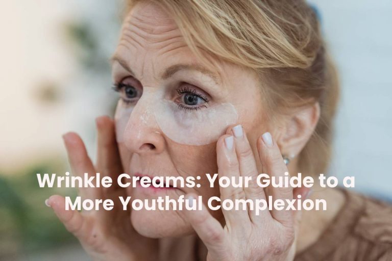 Wrinkle Creams: Your Guide to a More Youthful Complexion