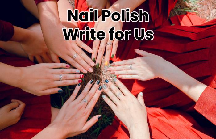 Nail Polish Write for Us