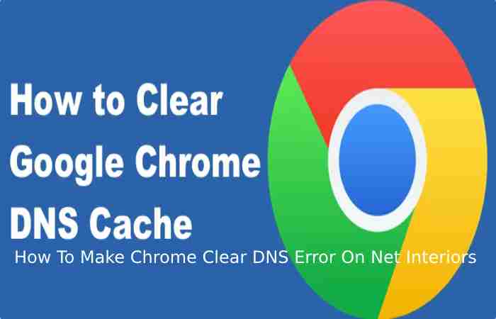 How To Make Chrome Clear DNS Error On Net Interiors