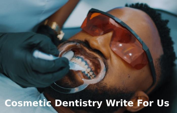Cosmetic Dentistry Write For Us