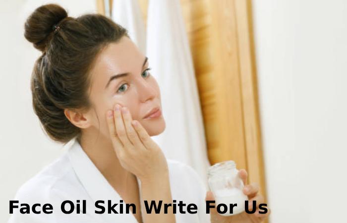 Face Oil Skin Write For Us