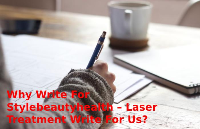Why Write For Stylebeautyhealth – Laser Treatment Write For Us?