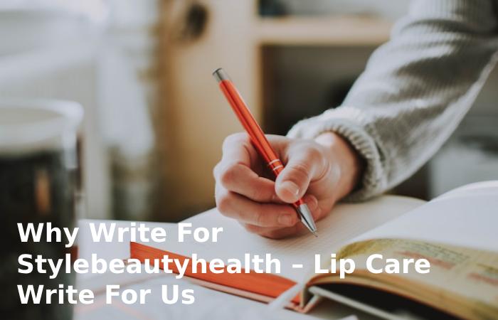 Why Write For Stylebeautyhealth – lipcare Write For Us?