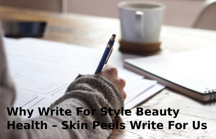 Why Write For Style Beauty Health – Skin Peels Write For Us