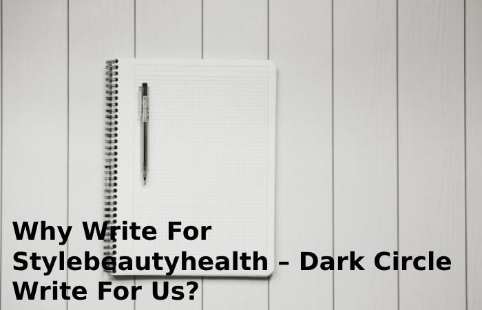 Why Write For Stylebeautyhealth – Dark Circle Write For Us?