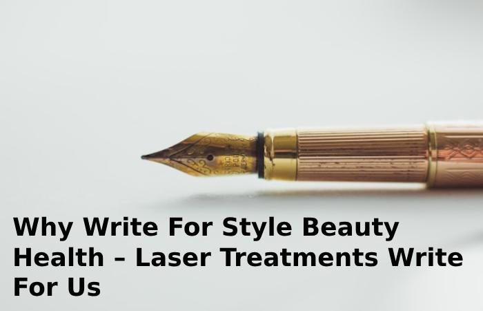 Why Write for Style Beauty Health – Laser Treatments Write For Us
