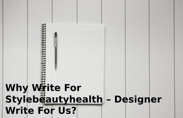 Why Write For Stylebeautyhealth – Designer Write For Us?